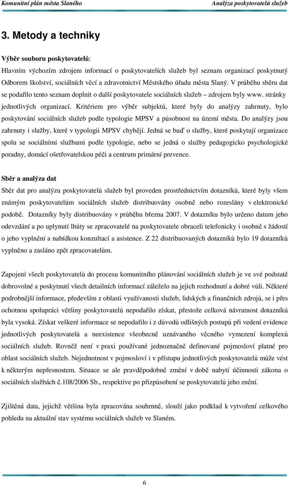 Kritériem pro výběr subjektů, které byly do analýzy zahrnuty, bylo poskytování sociálních podle typologie MPSV a působnost na území města.