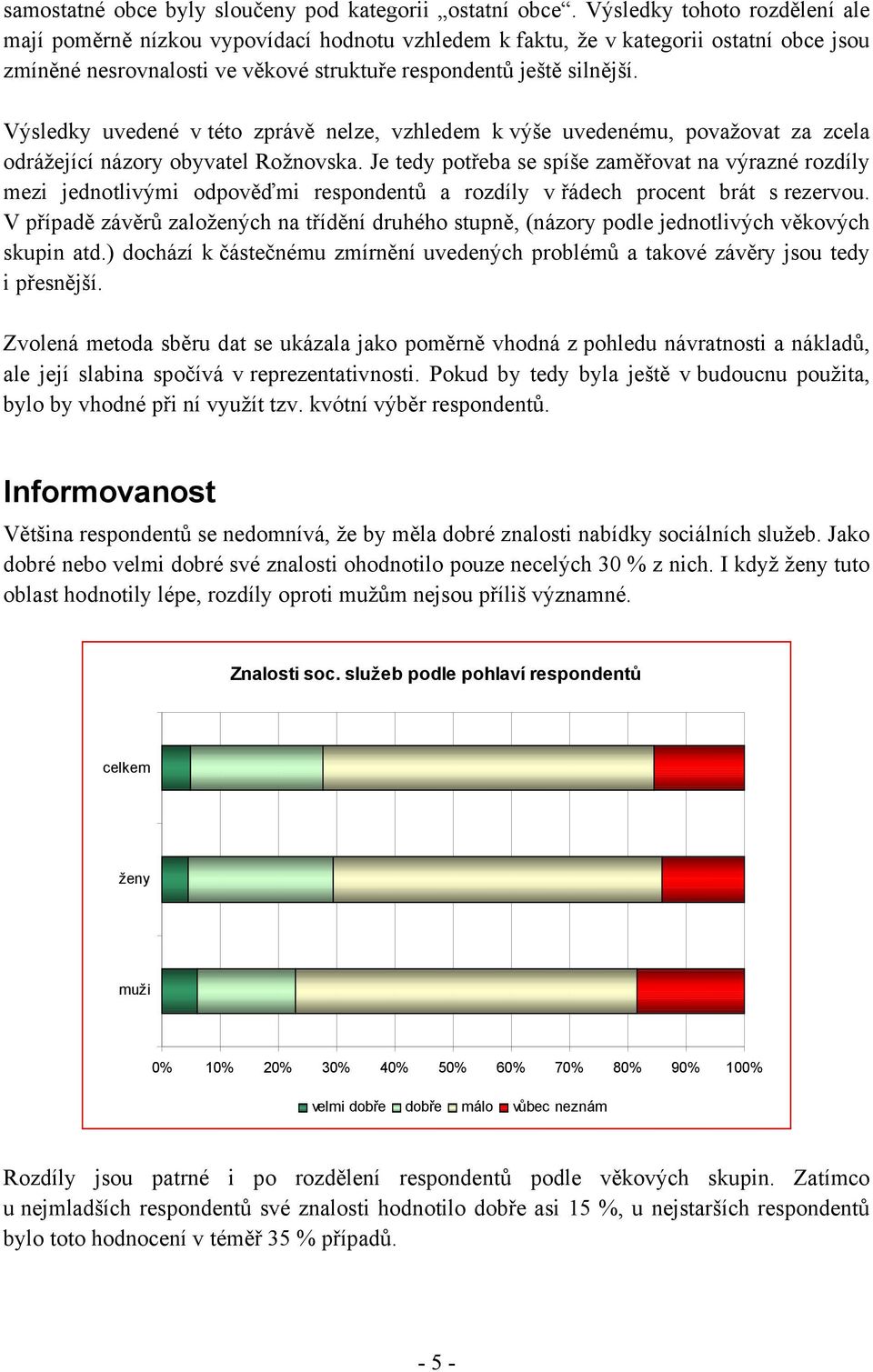 Výsledky uvedené v této zprávě nelze, vzhledem k výše uvedenému, považovat za zcela odrážející názory obyvatel Rožnovska.