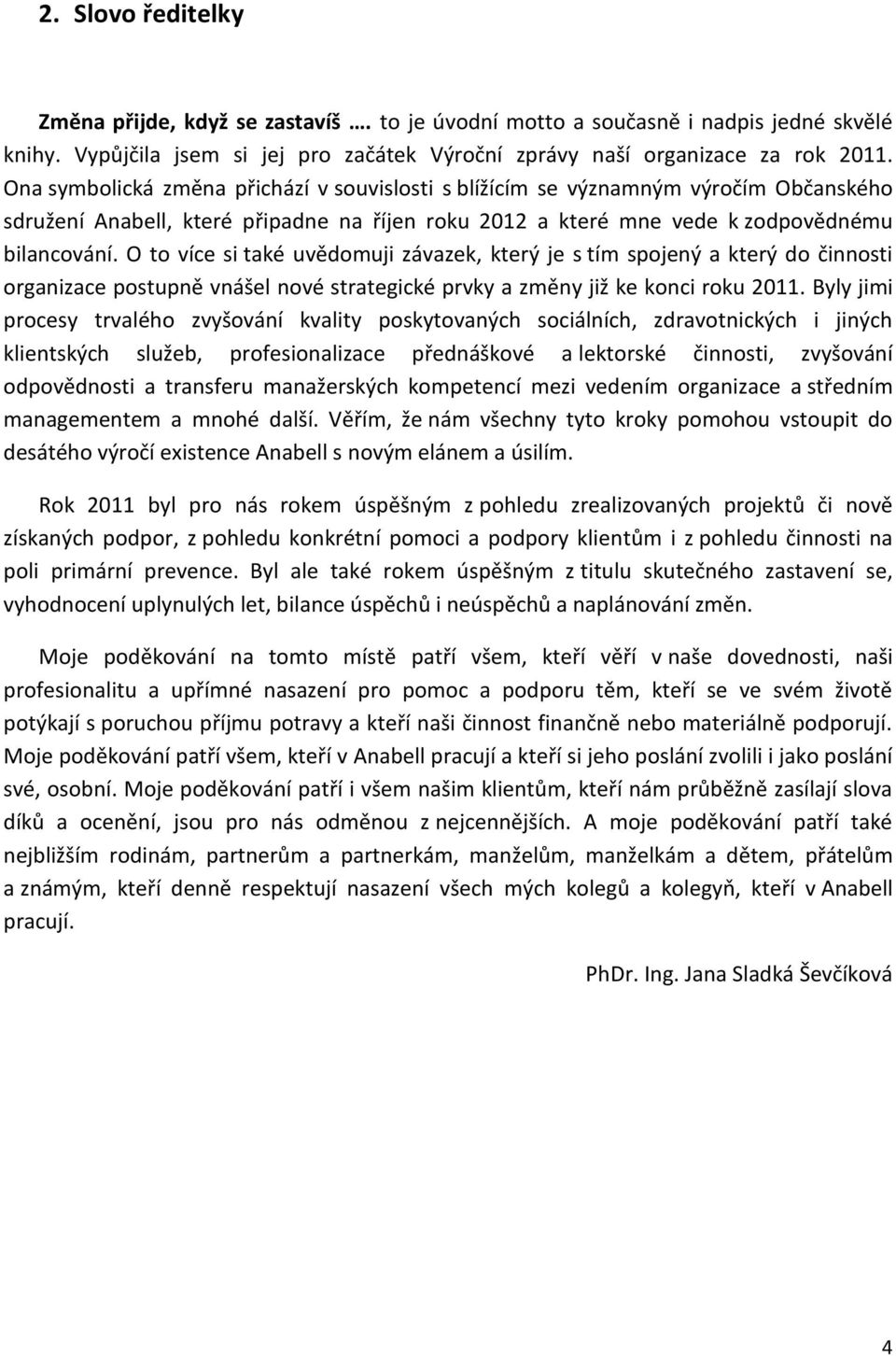 O to více si také uvědomuji závazek, který je s tím spojený a který do činnosti organizace postupně vnášel nové strategické prvky a změny již ke konci roku 2011.