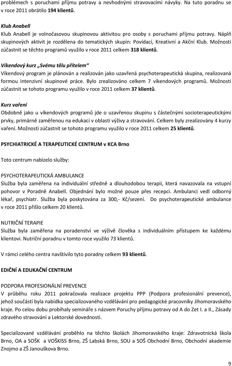 Možnosti zúčastnit se těchto programů využilo v roce 2011 celkem 318 klientů.