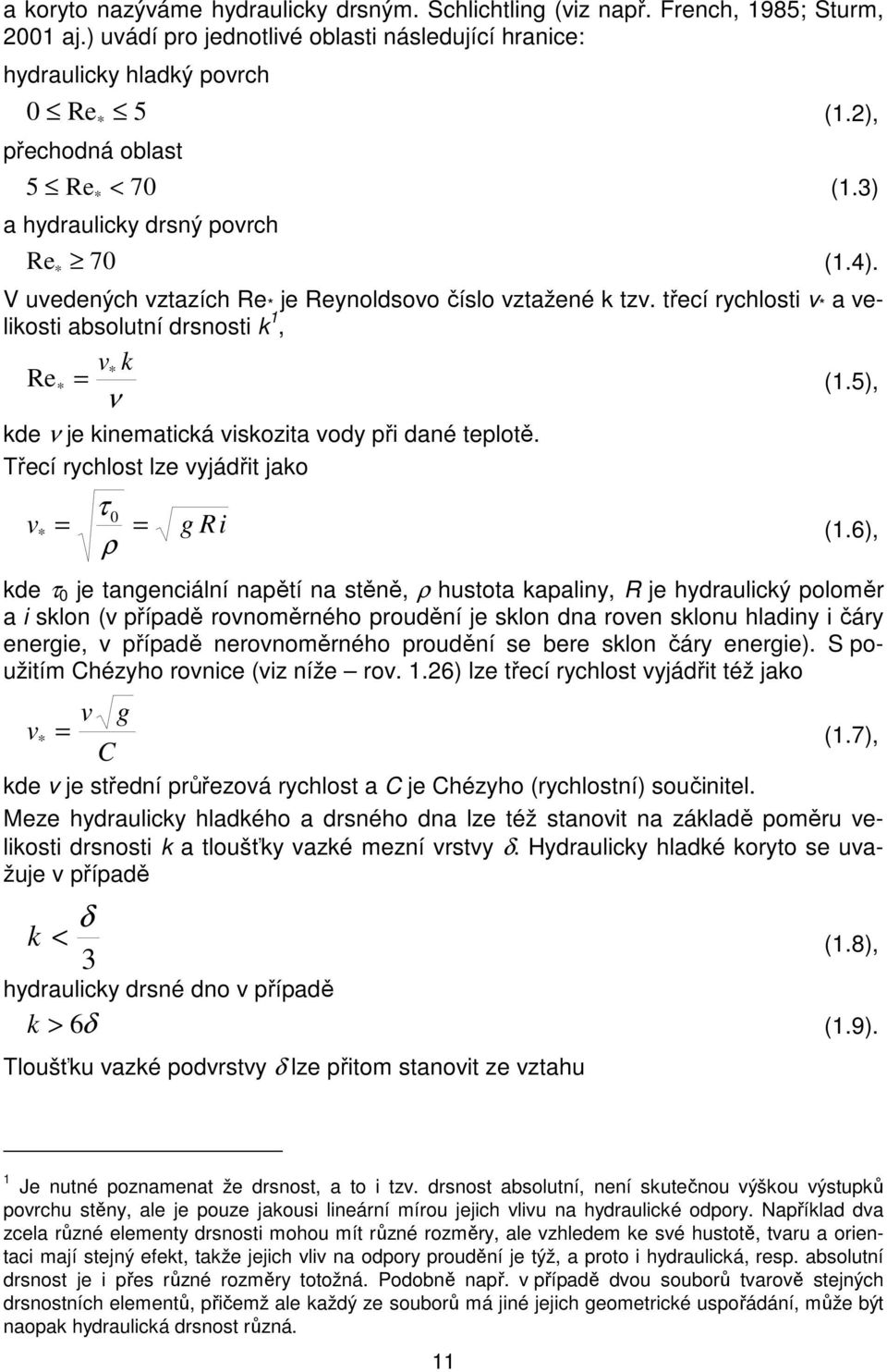 třecí rychlosti v * a velikosti absolutní drsnosti k 1, v * k Re = (1.5), * ν kde ν je kinematická viskozita vody při dané teplotě. Třecí rychlost lze vyjádřit jako τ 0 v * = = g Ri (1.