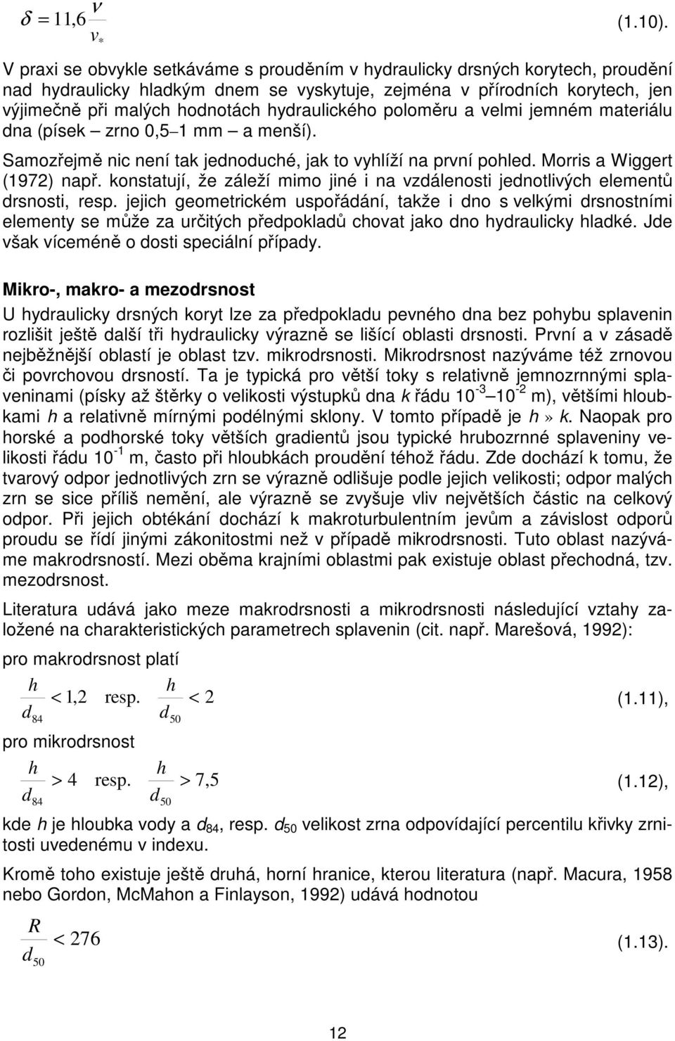 hydraulického poloměru a velmi jemném materiálu dna (písek zrno 0,5 1 mm a menší). Samozřejmě nic není tak jednoduché, jak to vyhlíží na první pohled. Morris a Wiggert (197) např.