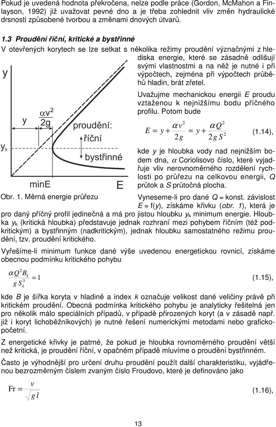 3 Proudění říční, kritické a bystřinné V otevřených korytech se lze setkat s několika režimy proudění význačnými z hlediska energie, které se zásadně odlišují svými vlastnostmi a na něž je nutné i