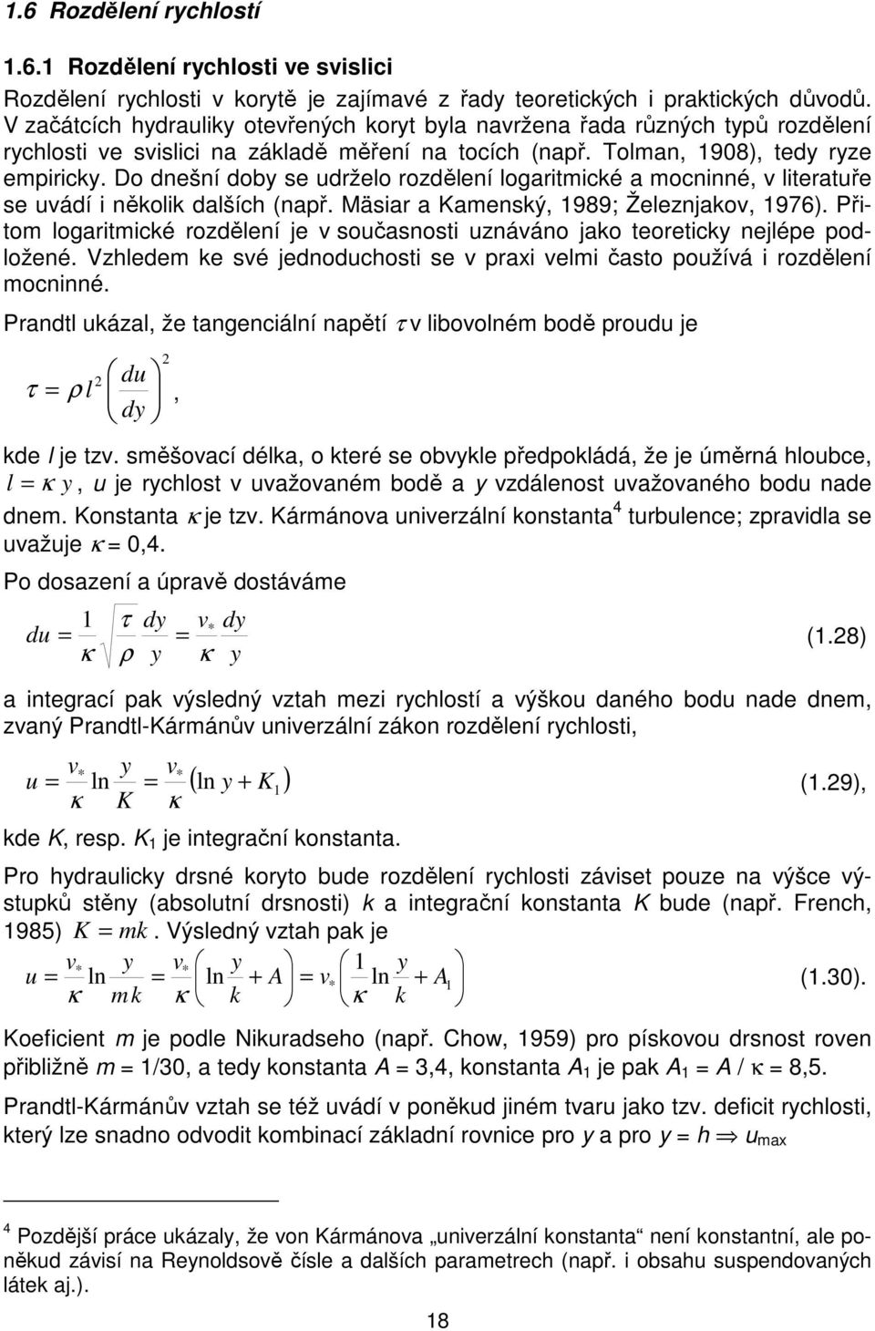 Do dnešní doby se udrželo rozdělení logaritmické a mocninné, v literatuře se uvádí i několik dalších (např. Mäsiar a Kamenský, 1989; Železnjakov, 1976).