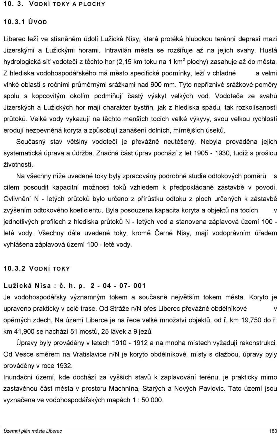 Z hlediska vodohospodářského má město specifické podmínky, leží v chladné a velmi vlhké oblasti s ročními průměrnými srážkami nad 900 mm.