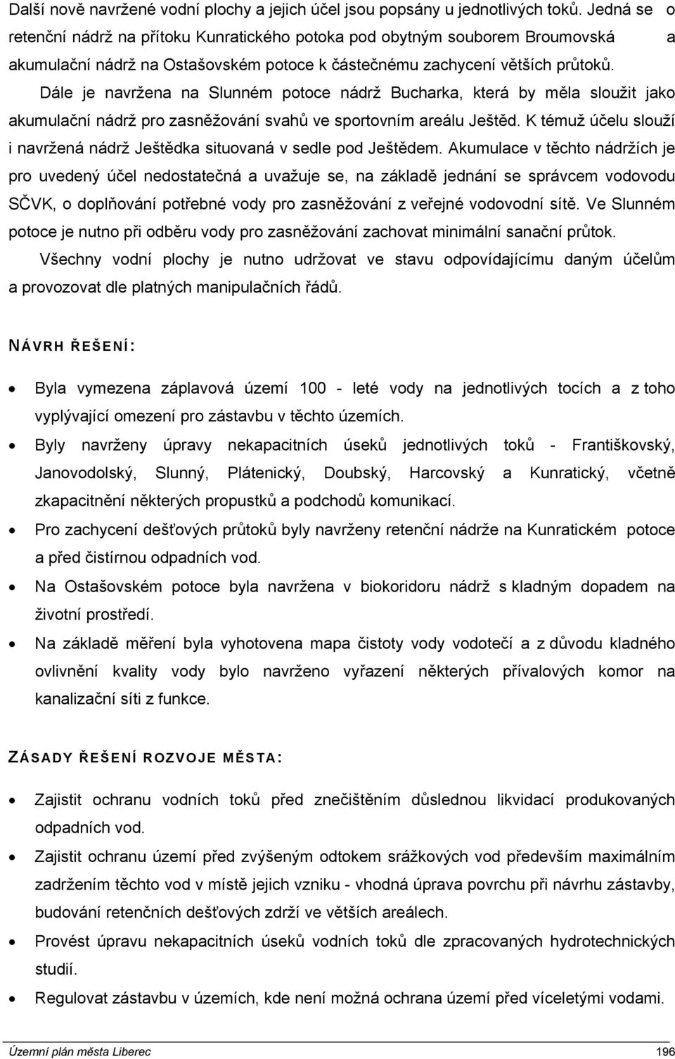 Dále je navržena na Slunném potoce nádrž Bucharka, která by měla sloužit jako akumulační nádrž pro zasněžování svahů ve sportovním areálu Ještěd.