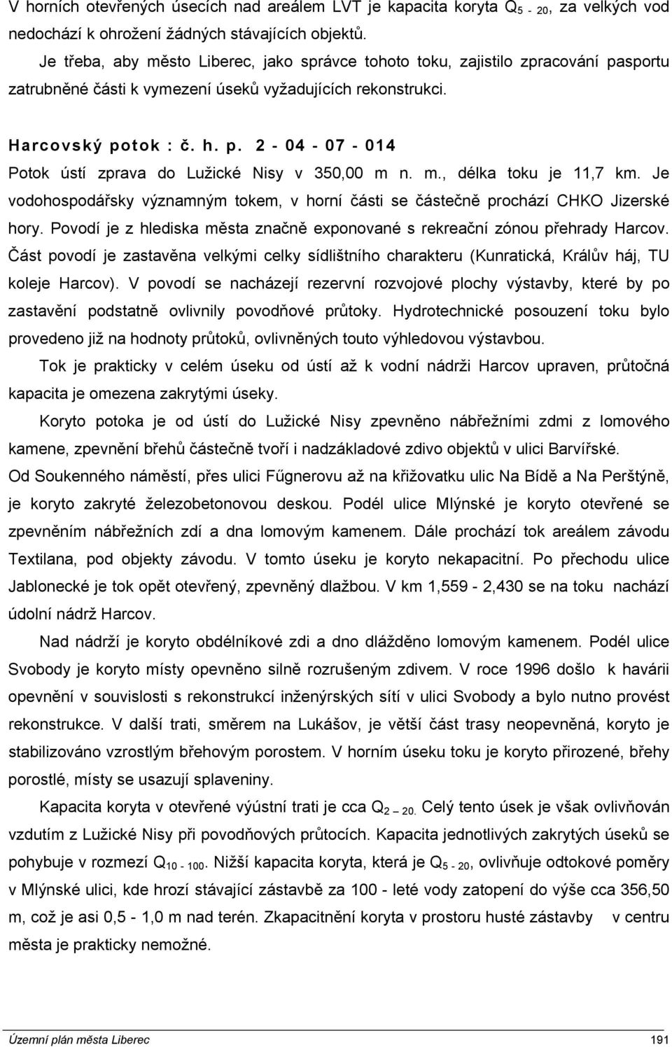 m., délka toku je 11,7 km. Je vodohospodářsky významným tokem, v horní části se částečně prochází CHKO Jizerské hory. Povodí je z hlediska města značně exponované s rekreační zónou přehrady Harcov.