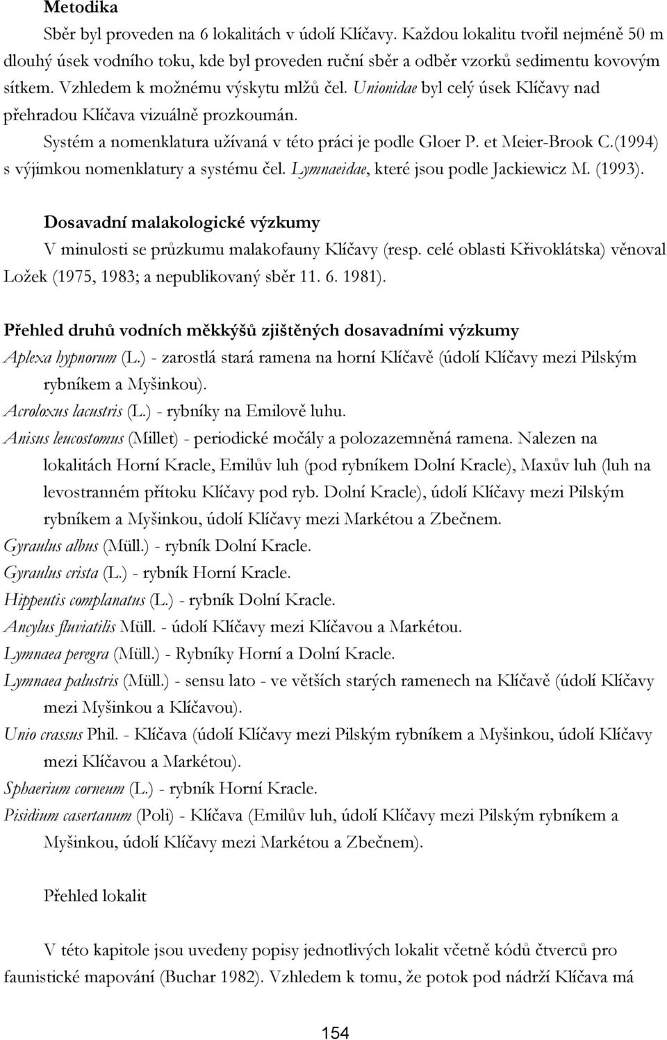 (1994) s výjimkou nomenklatury a systému čel. Lymnaeidae, které jsou podle Jackiewicz M. (1993). Dosavadní malakologické výzkumy V minulosti se průzkumu malakofauny Klíčavy (resp.