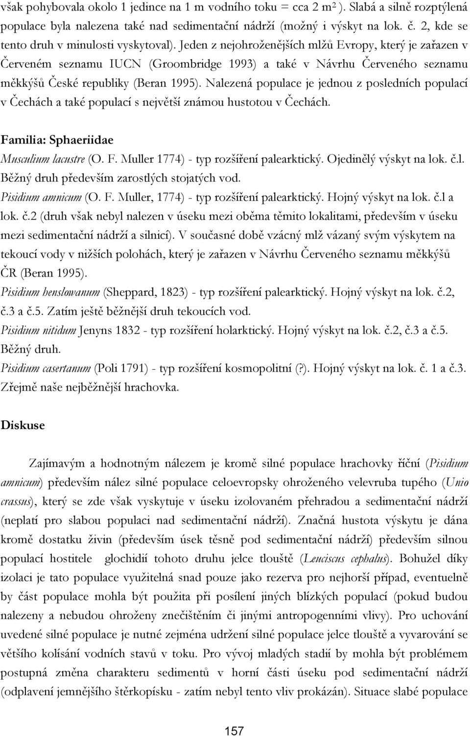 Jeden z nejohroženějších mlžů Evropy, který je zařazen v Červeném seznamu IUCN (Groombridge 1993) a také v Návrhu Červeného seznamu měkkýšů České republiky (Beran 1995).