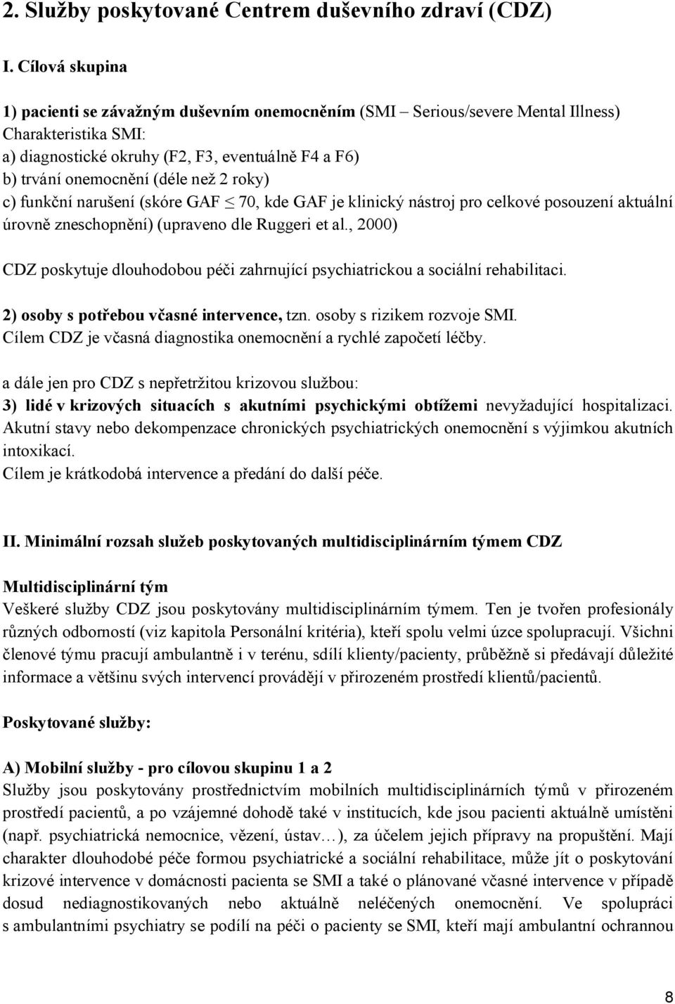 2 roky) c) funkční narušení (skóre GAF 70, kde GAF je klinický nástroj pro celkové posouzení aktuální úrovně zneschopnění) (upraveno dle Ruggeri et al.