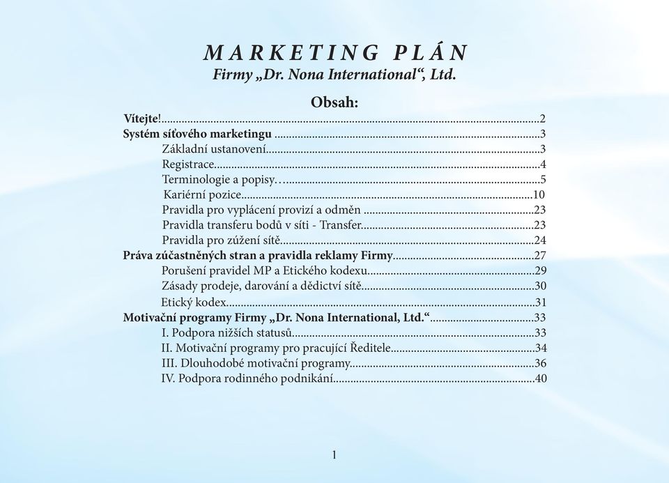 ..24 Práva zúčastněných stran a pravidla reklamy Firmy...27 Porušení pravidel MP a Etického kodexu...29 Zásady prodeje, darování a dědictví sítě...30 Etický kodex.