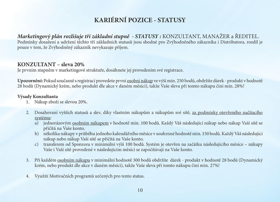 KONZULTANT sleva 20% Je prvním stupněm v marketingové struktuře, dosáhnete jej provedením své registrace. Upozornění: Pokud současně s registrací provedete první osobní nákup ve výši min.