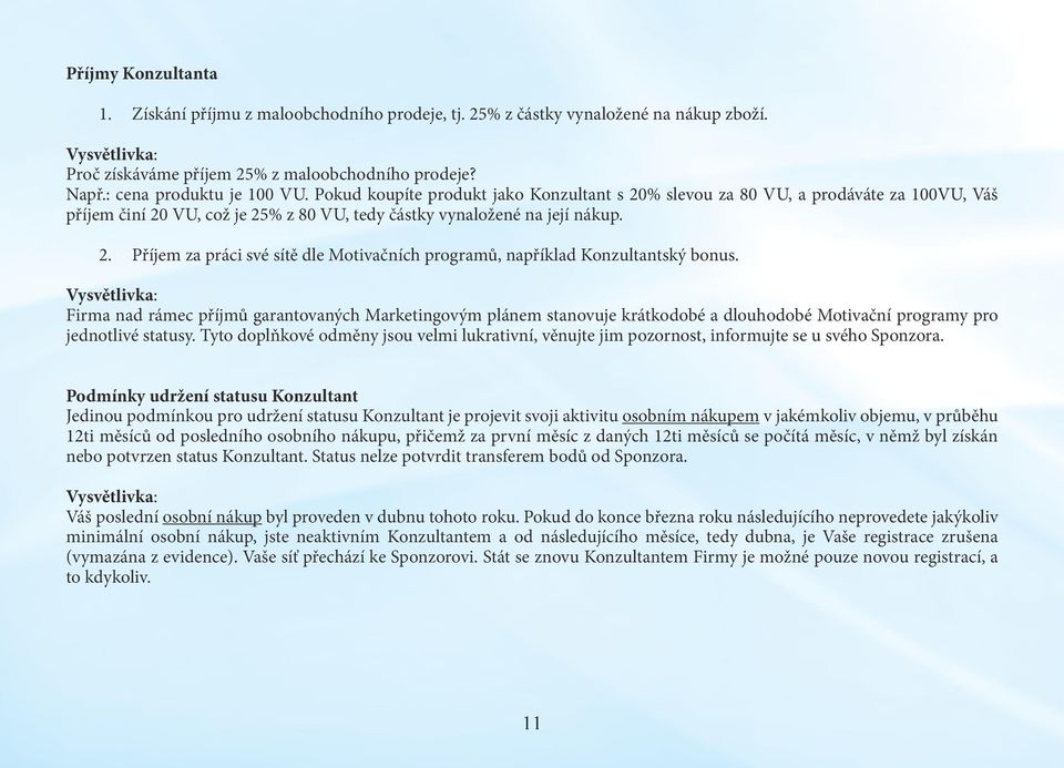 Vysvětlivka: Firma nad rámec příjmů garantovaných Marketingovým plánem stanovuje krátkodobé a dlouhodobé Motivační programy pro jednotlivé statusy.