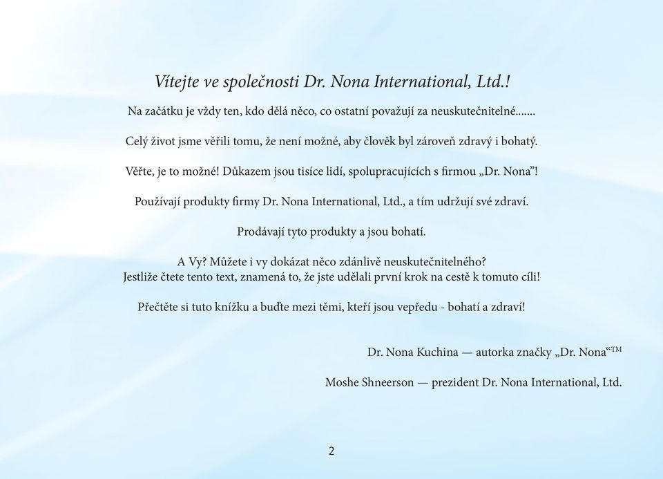 Používají produkty firmy Dr. Nona International, Ltd., a tím udržují své zdraví. Prodávají tyto produkty a jsou bohatí. A Vy? Můžete i vy dokázat něco zdánlivě neuskutečnitelného?