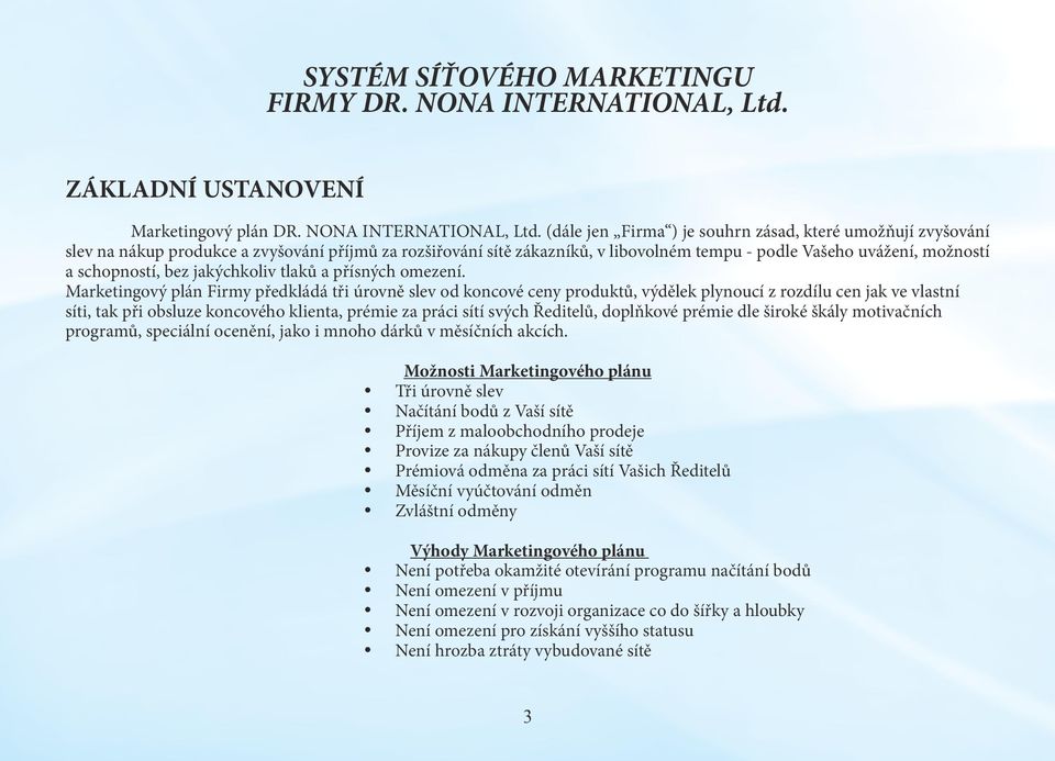 (dále jen Firma ) je souhrn zásad, které umožňují zvyšování slev na nákup produkce a zvyšování příjmů za rozšiřování sítě zákazníků, v libovolném tempu - podle Vašeho uvážení, možností a schopností,