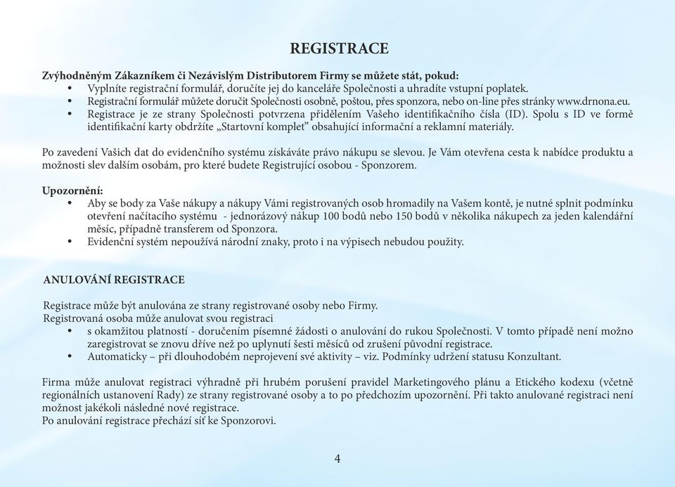 Registrace je ze strany Společnosti potvrzena přidělením Vašeho identifikačního čísla (ID).