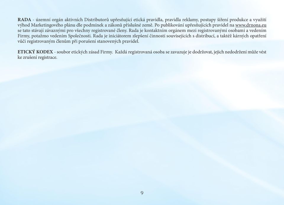 Rada je kontaktním orgánem mezi registrovanými osobami a vedením Firmy, potažmo vedením Společnosti.