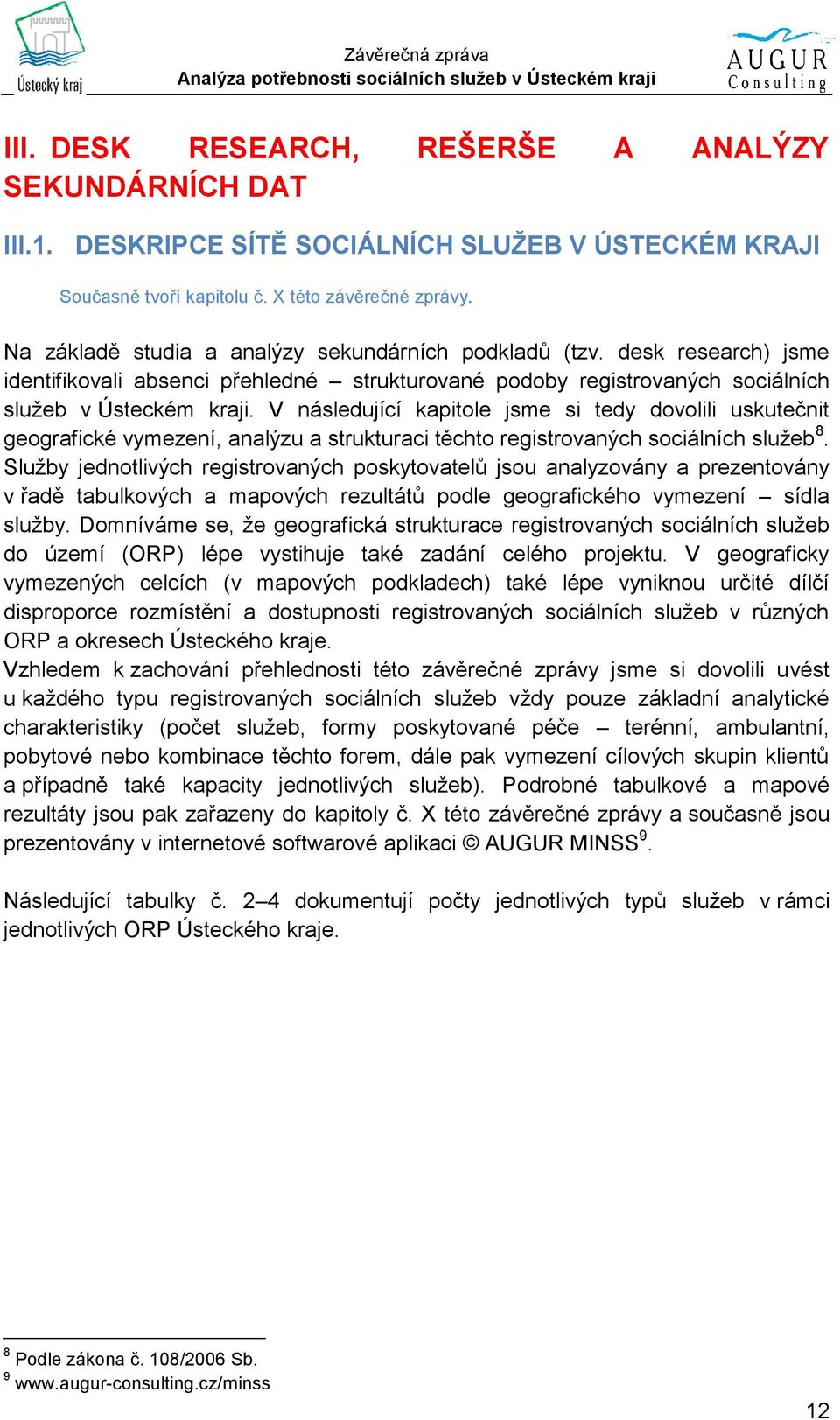 V následující kapitole jsme si tedy dovolili uskutečnit geografické vymezení, analýzu a strukturaci těchto registrovaných sociálních služeb 8.