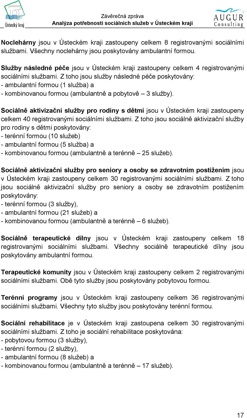 Z toho jsou služby následné péče poskytovány: - ambulantní formou (1 služba) a - kombinovanou formou (ambulantně a pobytově 3 služby).