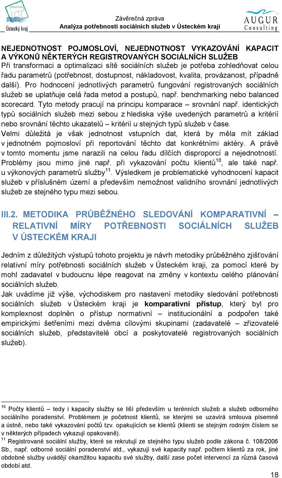 Pro hodnocení jednotlivých parametrů fungování registrovaných sociálních služeb se uplatňuje celá řada metod a postupů, např. benchmarking nebo balanced scorecard.