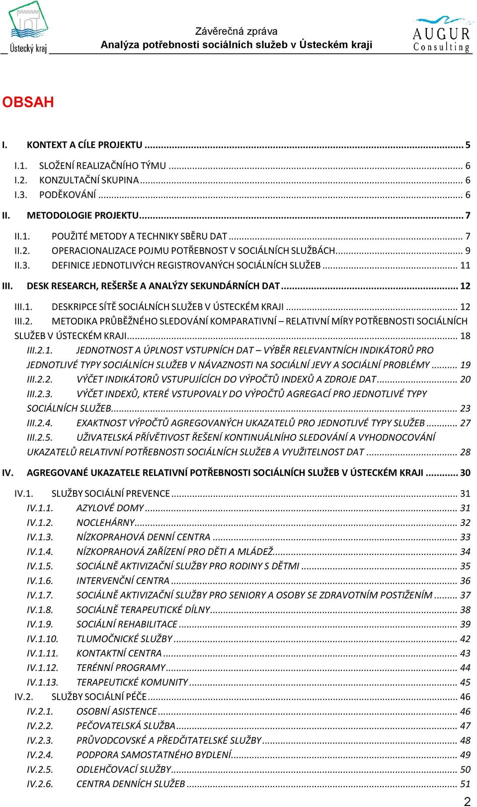 .. 12 III.1. DESKRIPCE SÍTĚ SOCIÁLNÍCH SLUŽEB V ÚSTECKÉM KRAJI... 12 III.2. METODIKA PRŮBĚŽNÉHO SLEDOVÁNÍ KOMPARATIVNÍ RELATIVNÍ MÍRY POTŘEBNOSTI SOCIÁLNÍCH SLUŽEB V ÚSTECKÉM KRAJI... 18 III.2.1. JEDNOTNOST A ÚPLNOST VSTUPNÍCH DAT VÝBĚR RELEVANTNÍCH INDIKÁTORŮ PRO JEDNOTLIVÉ TYPY SOCIÁLNÍCH SLUŽEB V NÁVAZNOSTI NA SOCIÁLNÍ JEVY A SOCIÁLNÍ PROBLÉMY.