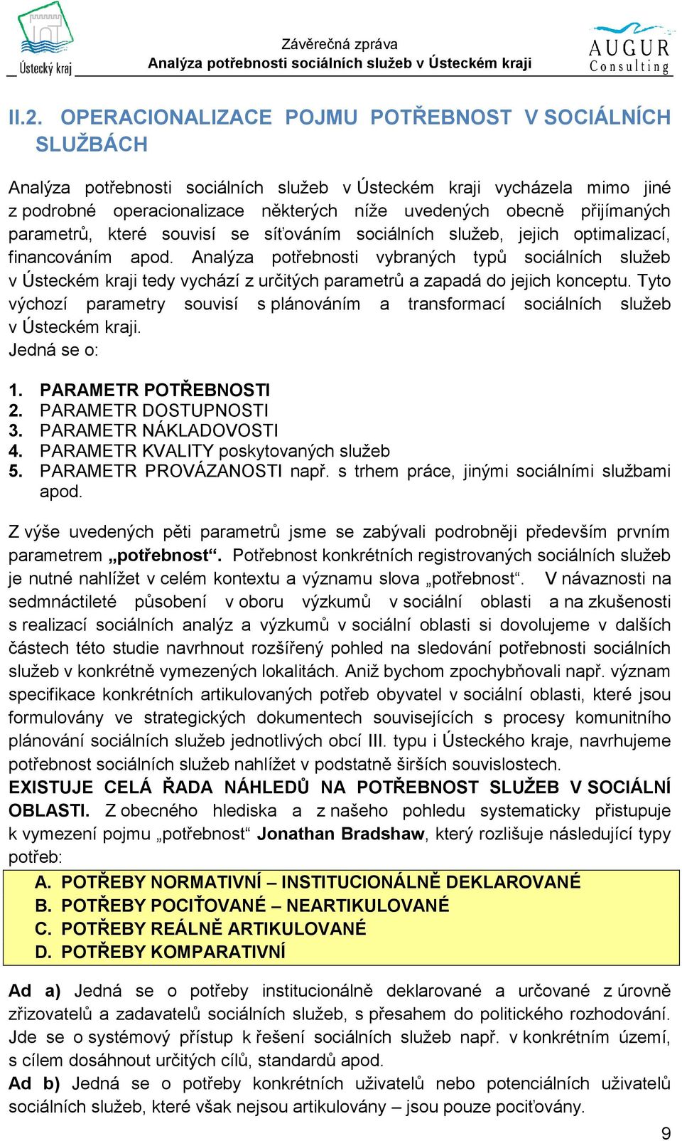 Tyto výchozí parametry souvisí s plánováním a transformací sociálních služeb v Ústeckém kraji. Jedná se o: 1. PARAMETR POTŘEBNOSTI 2. PARAMETR DOSTUPNOSTI 3. PARAMETR NÁKLADOVOSTI 4.