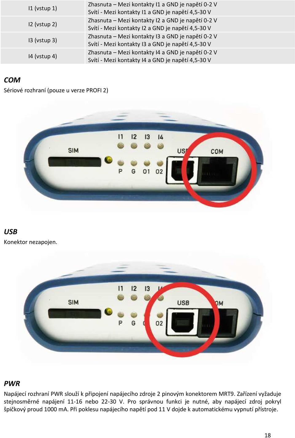 Svítí - Mezi kontakty I4 a GND je napětí 4,5-30 V COM Sériové rozhraní (pouze u verze PROFI 2) USB Konektor nezapojen.