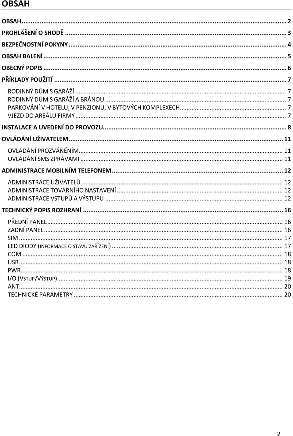 .. 11 OVLÁDÁNÍ SMS ZPRÁVAMI... 11 ADMINISTRACE MOBILNÍM TELEFONEM... 12 ADMINISTRACE UŽIVATELŮ... 12 ADMINISTRACE TOVÁRNÍHO NASTAVENÍ... 12 ADMINISTRACE VSTUPŮ A VÝSTUPŮ.