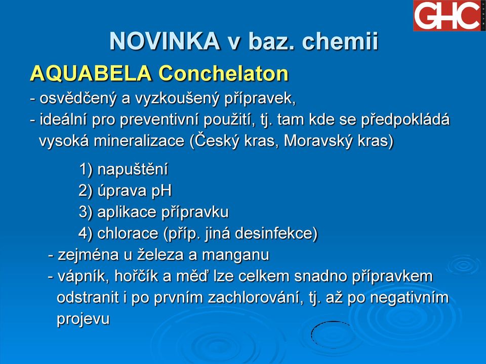 tam kde se předpokládá vysoká mineralizace (Český kras, Moravský kras) 1) napuštění 2) úprava ph 3)