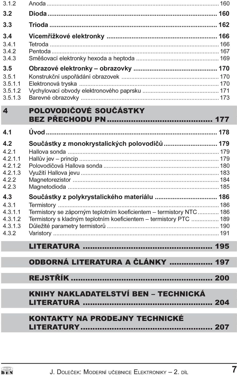 .. 173 4 POLOVODIÈOVÉ SOUÈÁSTKY BEZ PØECHODU PN... 177 4.1 Úvod... 178 4.2 Souèástky z monokrystalických polovodièù... 179 4.2.1 Hallova sonda... 179 4.2.1.1 Hallùv jev princip... 179 4.2.1.2 Polovodièová Hallova sonda.