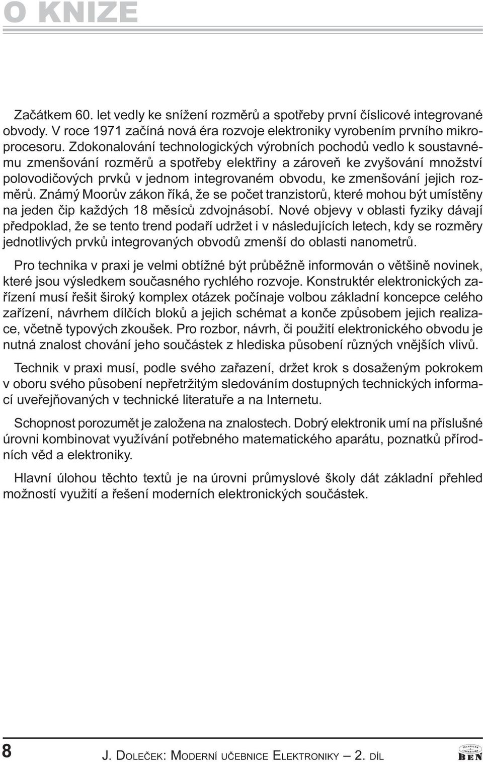 zmenšování jejich rozmìrù. Známý Moorùv zákon øíká, že se poèet tranzistorù, které mohou být umístìny na jeden èip každých 18 mìsícù zdvojnásobí.