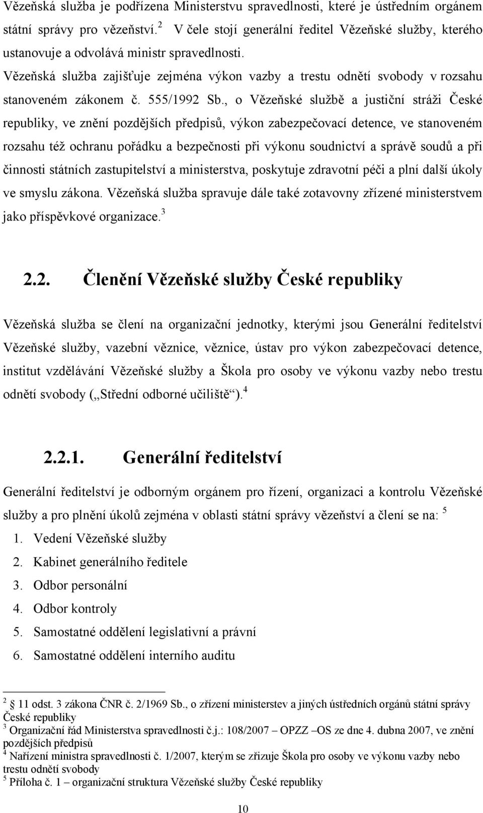 Vězeňská služba zajišťuje zejména výkon vazby a trestu odnětí svobody v rozsahu stanoveném zákonem č. 555/1992 Sb.