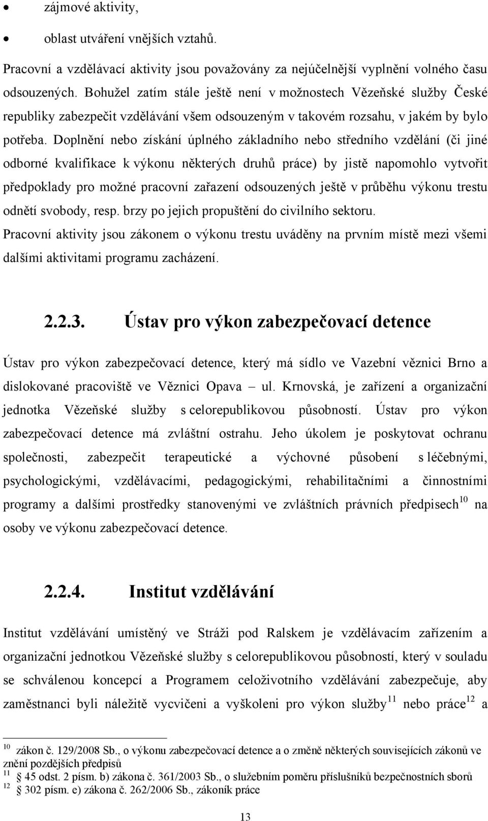 Doplnění nebo získání úplného základního nebo středního vzdělání (či jiné odborné kvalifikace k výkonu některých druhů práce) by jistě napomohlo vytvořit předpoklady pro možné pracovní zařazení