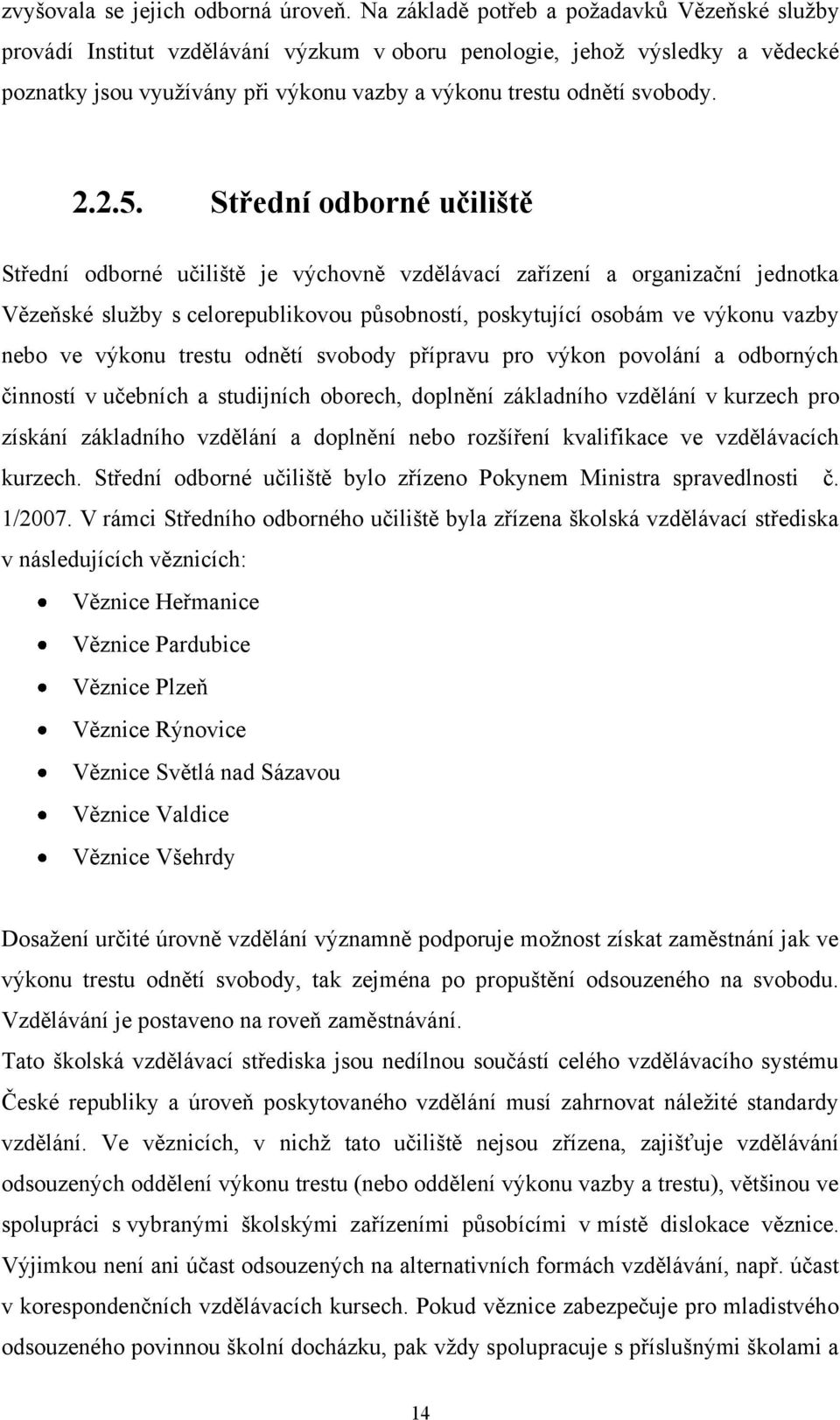 2.5. Střední odborné učiliště Střední odborné učiliště je výchovně vzdělávací zařízení a organizační jednotka Vězeňské služby s celorepublikovou působností, poskytující osobám ve výkonu vazby nebo ve