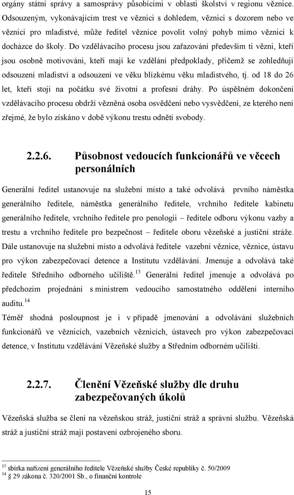 Do vzdělávacího procesu jsou zařazování především ti vězni, kteří jsou osobně motivováni, kteří mají ke vzdělání předpoklady, přičemž se zohledňují odsouzení mladiství a odsouzení ve věku blízkému