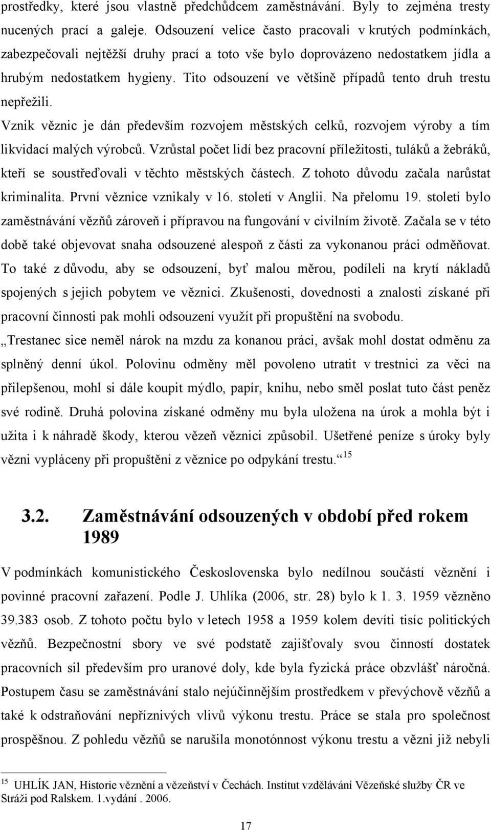 Tito odsouzení ve většině případů tento druh trestu nepřežili. Vznik věznic je dán především rozvojem městských celků, rozvojem výroby a tím likvidací malých výrobců.