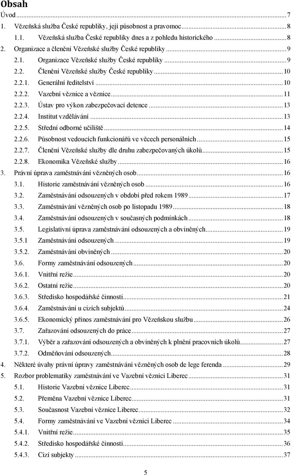 .. 11 2.2.3. Ústav pro výkon zabezpečovací detence... 13 2.2.4. Institut vzdělávání... 13 2.2.5. Střední odborné učiliště... 14 2.2.6. Působnost vedoucích funkcionářů ve věcech personálních... 15 2.2.7.