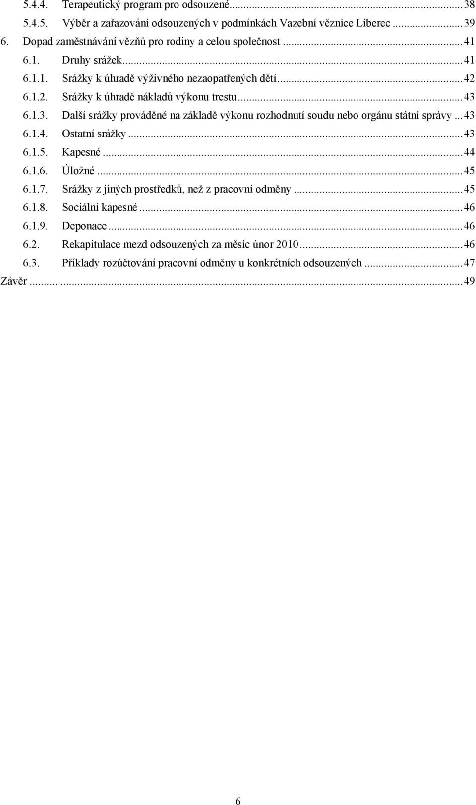 6.1.3. Další srážky prováděné na základě výkonu rozhodnutí soudu nebo orgánu státní správy... 43 6.1.4. Ostatní srážky... 43 6.1.5. Kapesné... 44 6.1.6. Úložné... 45 6.1.7.