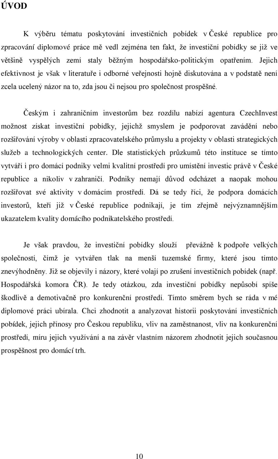 Jejich efektivnost je však v literatuře i odborné veřejnosti hojně diskutována a v podstatě není zcela ucelený názor na to, zda jsou či nejsou pro společnost prospěšné.