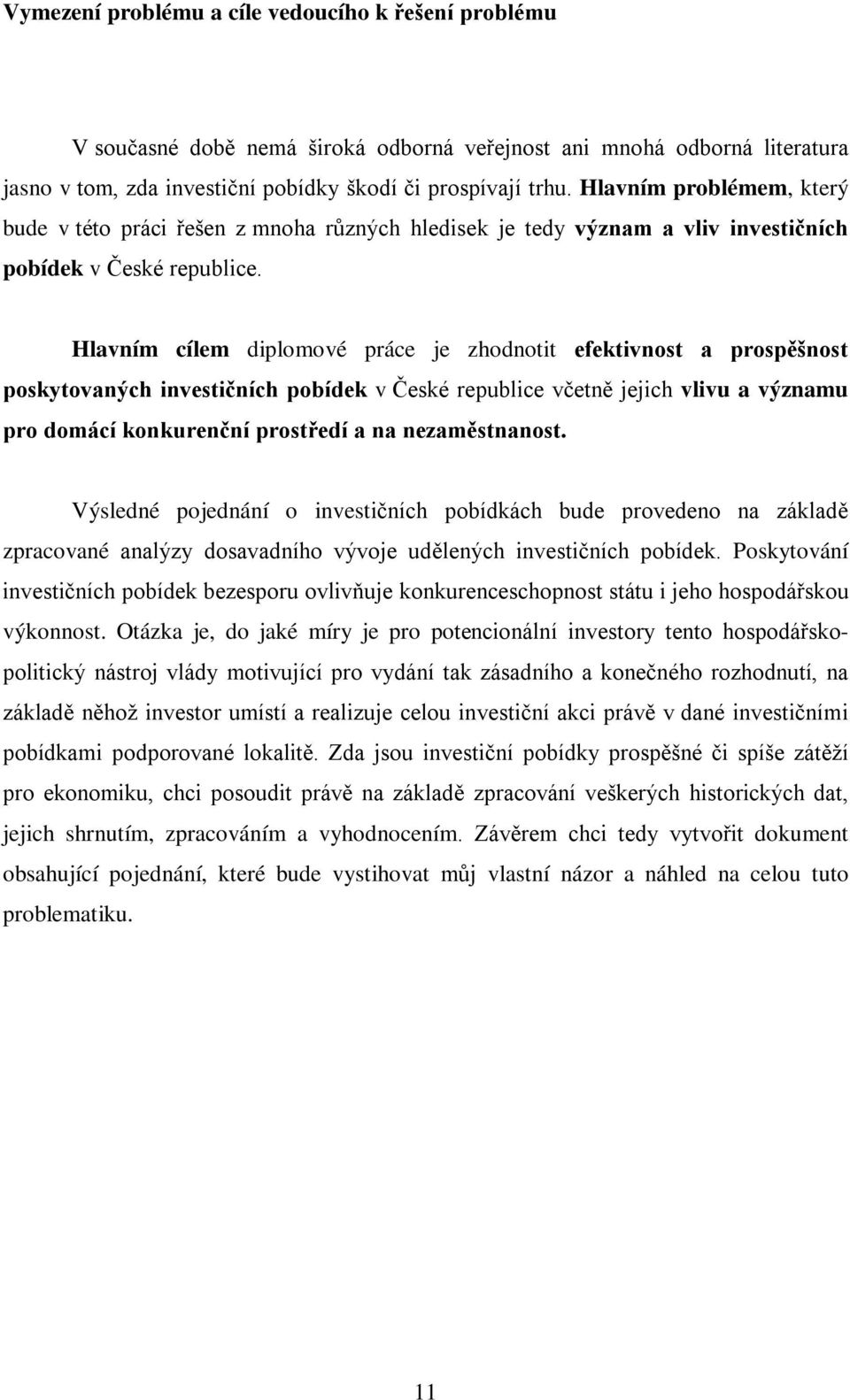 Hlavním cílem diplomové práce je zhodnotit efektivnost a prospěšnost poskytovaných investičních pobídek v České republice včetně jejich vlivu a významu pro domácí konkurenční prostředí a na