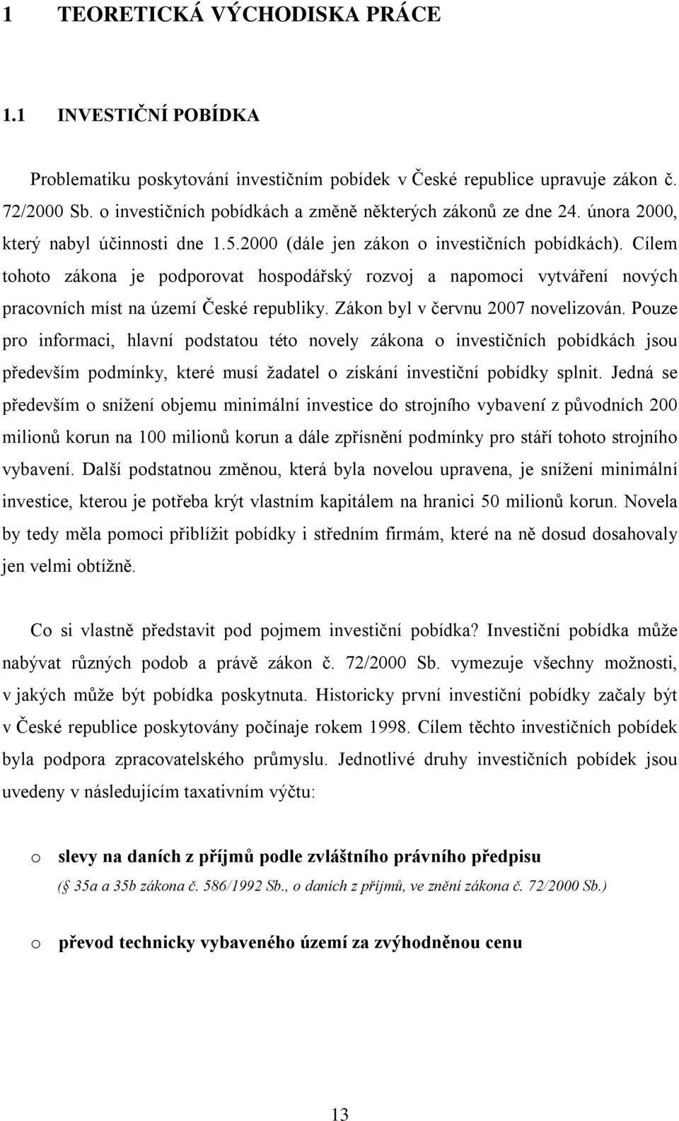 Cílem tohoto zákona je podporovat hospodářský rozvoj a napomoci vytváření nových pracovních míst na území České republiky. Zákon byl v červnu 2007 novelizován.