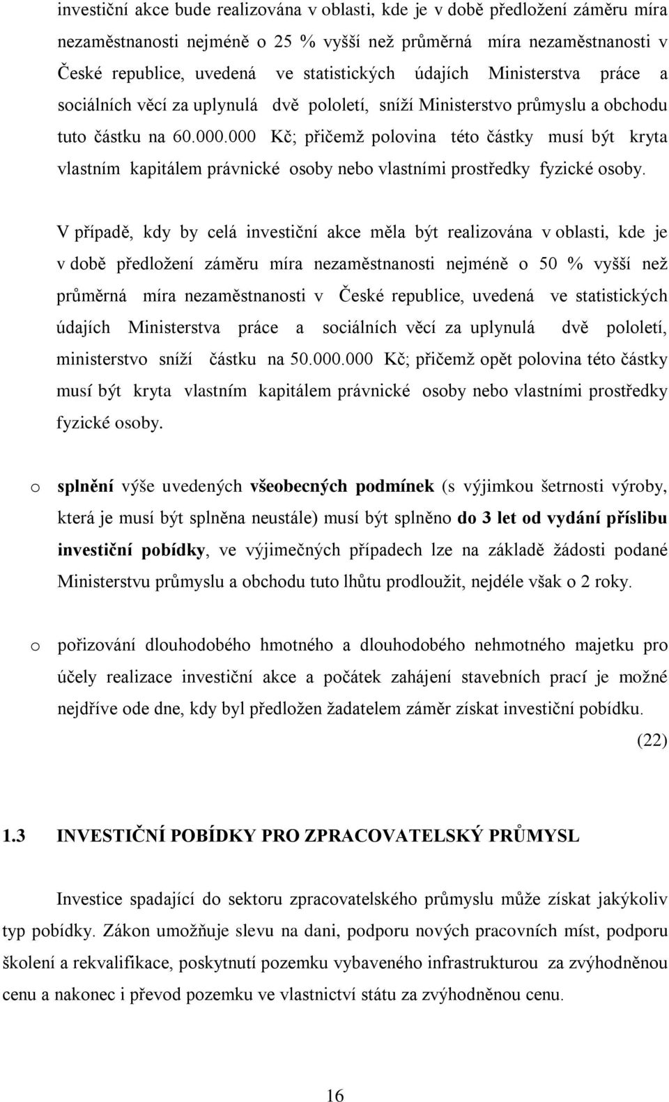 000 Kč; přičemž polovina této částky musí být kryta vlastním kapitálem právnické osoby nebo vlastními prostředky fyzické osoby.