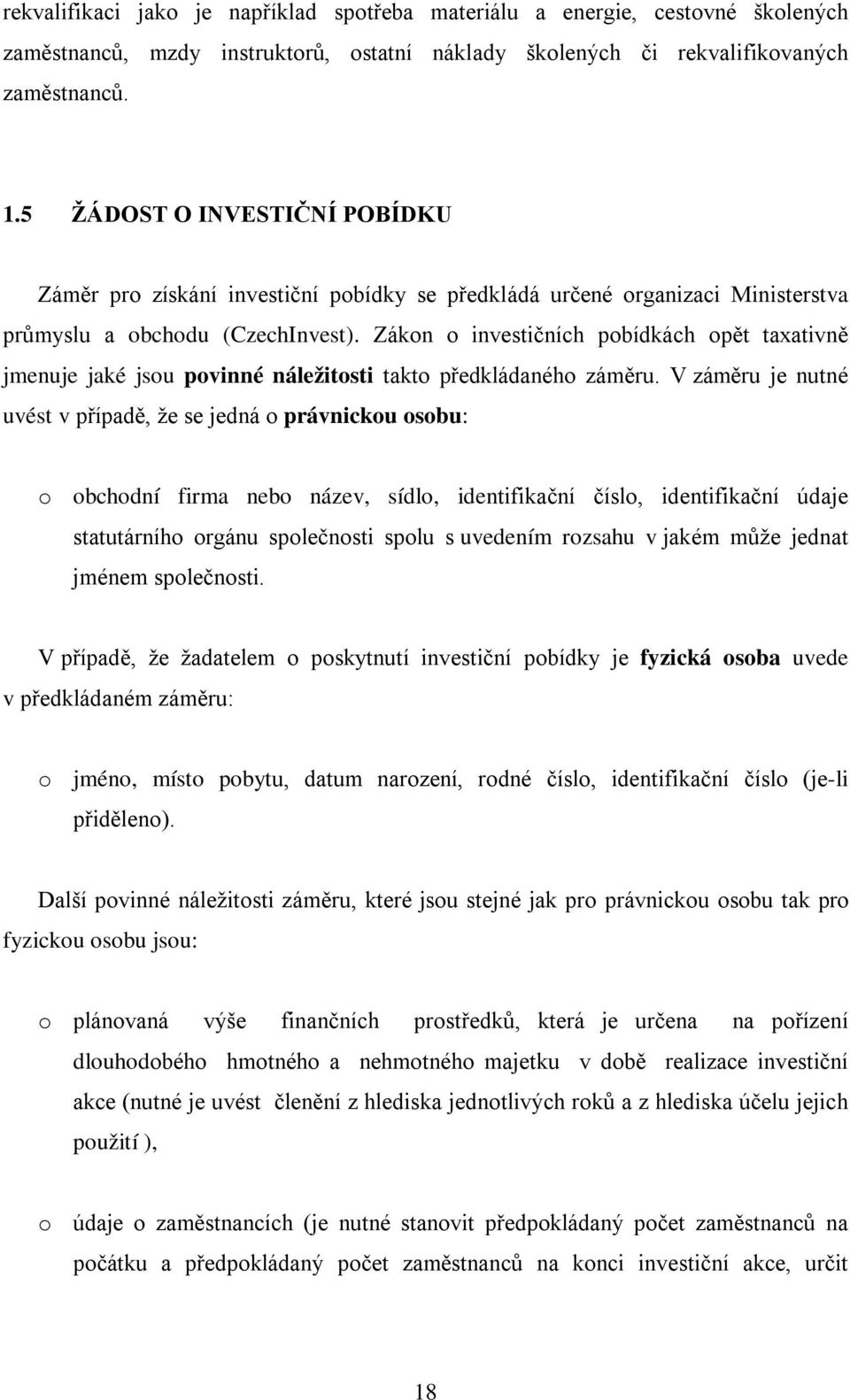 Zákon o investičních pobídkách opět taxativně jmenuje jaké jsou povinné náležitosti takto předkládaného záměru.