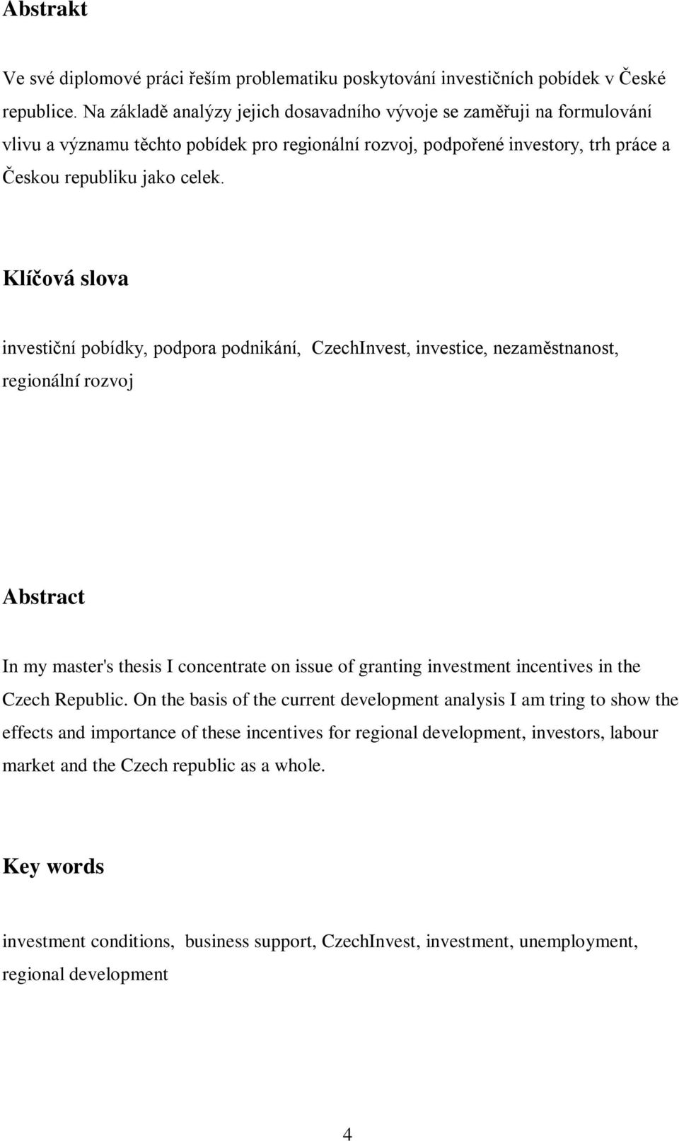 Klíčová slova investiční pobídky, podpora podnikání, CzechInvest, investice, nezaměstnanost, regionální rozvoj Abstract In my master's thesis I concentrate on issue of granting investment incentives