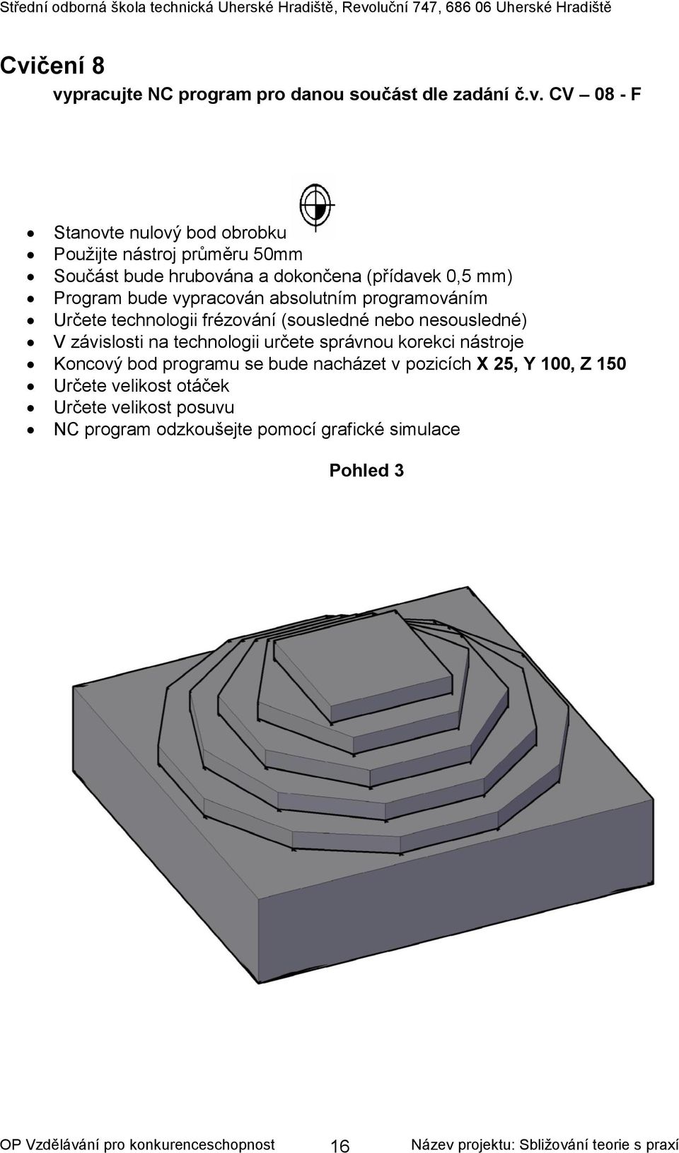 frézování (sousledné nebo nesousledné) V závislosti na technologii určete správnou korekci nástroje Koncový bod programu se bude