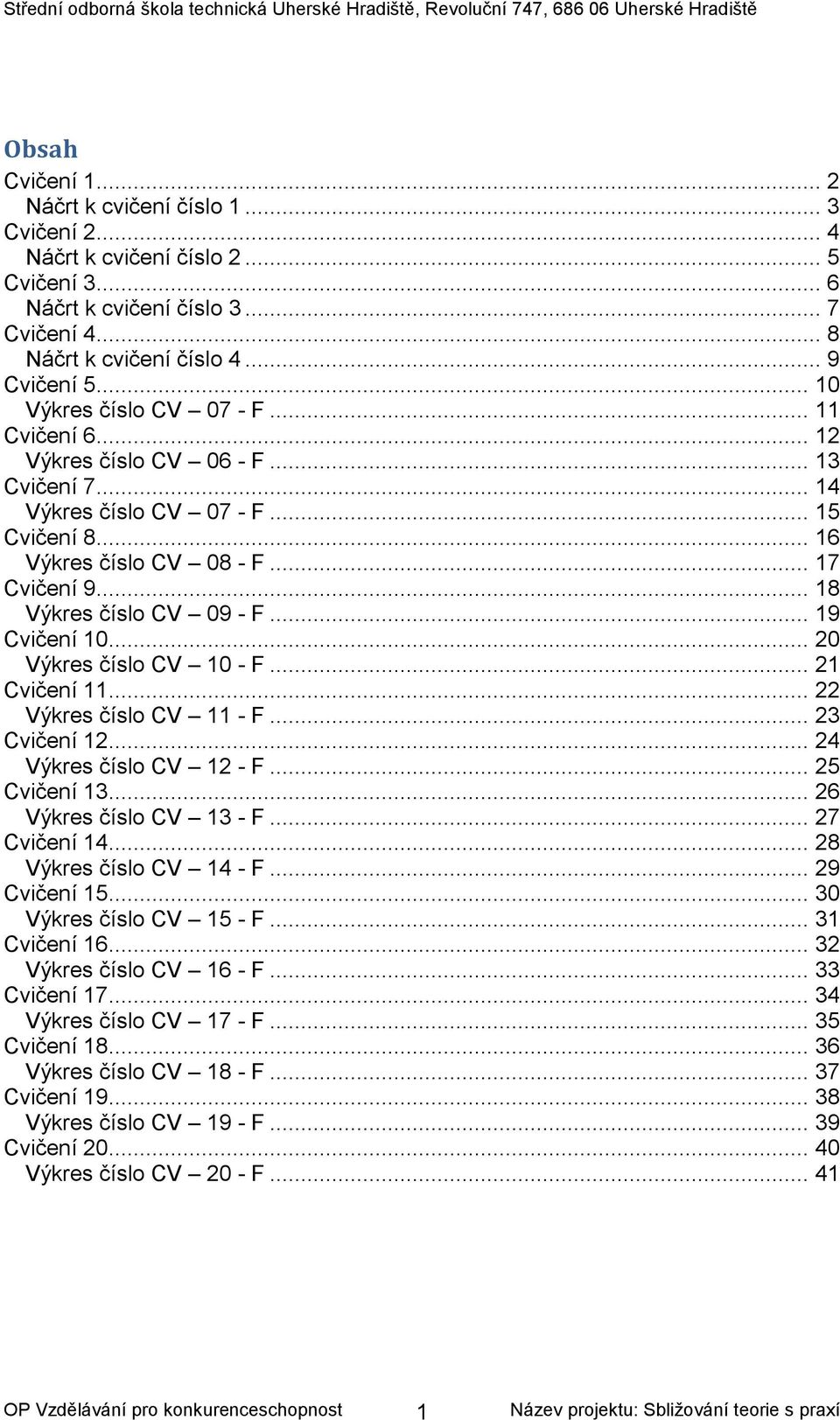 .. 18 Výkres číslo CV 09 - F... 19 Cvičení 10... 20 Výkres číslo CV 10 - F... 21 Cvičení 11... 22 Výkres číslo CV 11 - F... 23 Cvičení 12... 24 Výkres číslo CV 12 - F... 25 Cvičení 13.