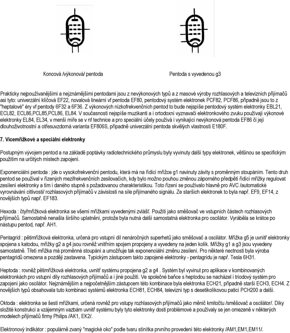 Z výkonových nízkofrekvenčních pentod to bude nejspíše pentodový systém elektronky EBL21, ECL82, ECL86,PCL85,PCL86, EL84.