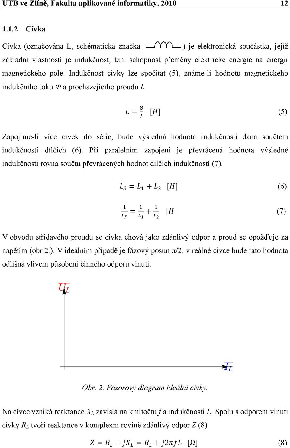 L = I [H] (5) Zapojíme-li více cívek do série, bude výsledná hodnota indukčnosti dána součtem indukčností dílčích (6).