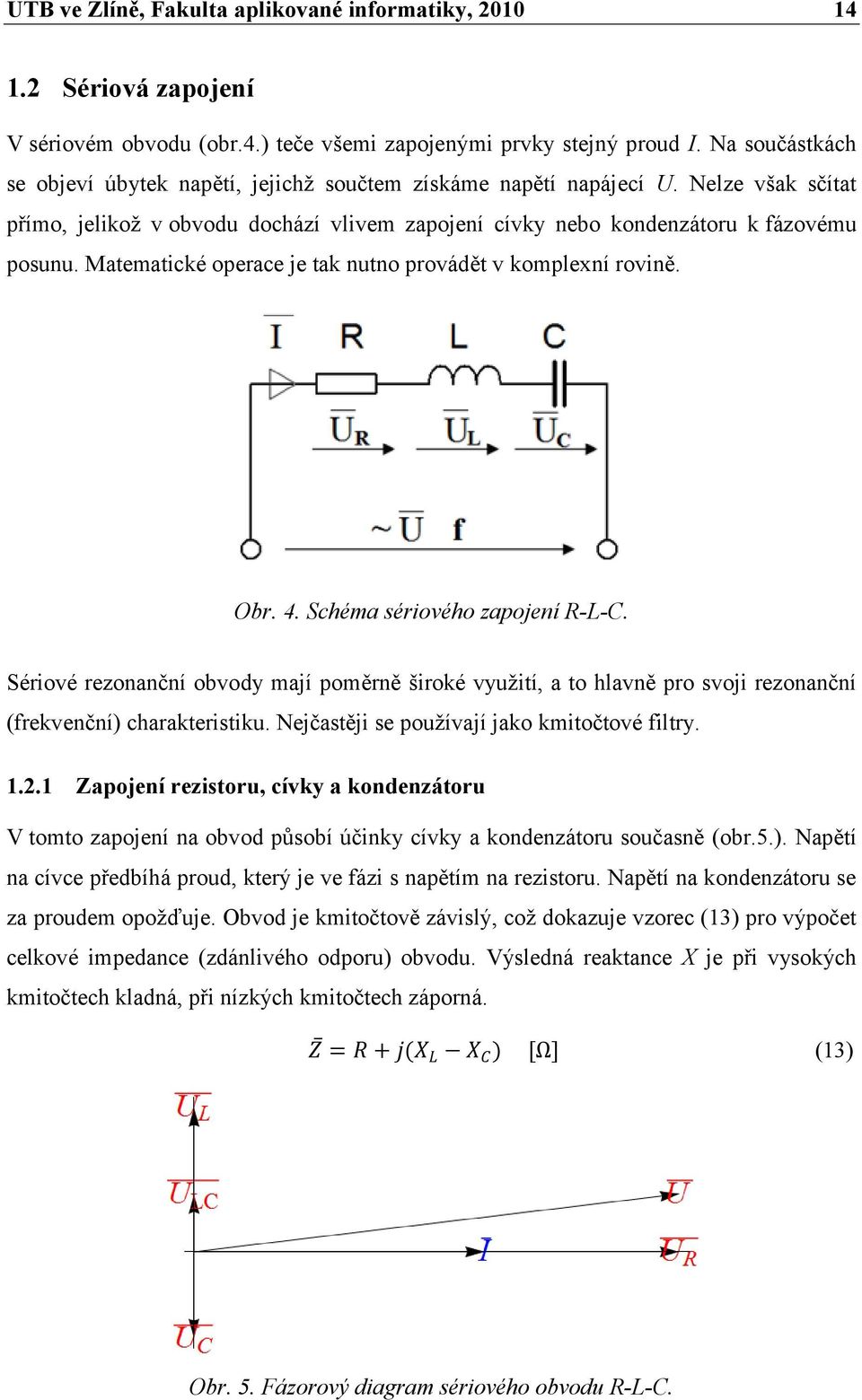 Matematické operace je tak nutno provádět v komplexní rovině. Obr. 4. Schéma sériového zapojení R-L-C.