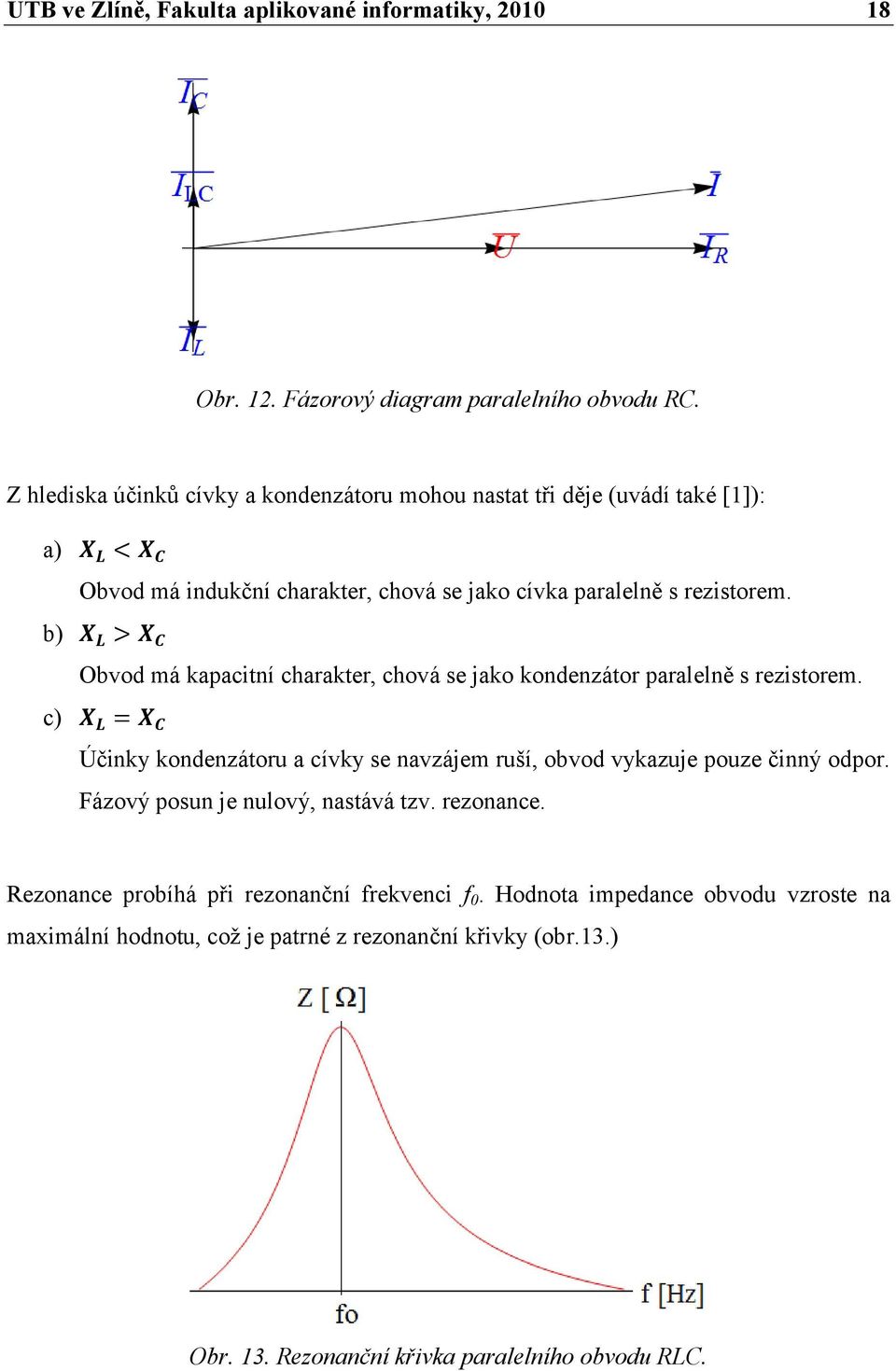 b) X L > X C Obvod má kapacitní charakter, chová se jako kondenzátor paralelně s rezistorem.